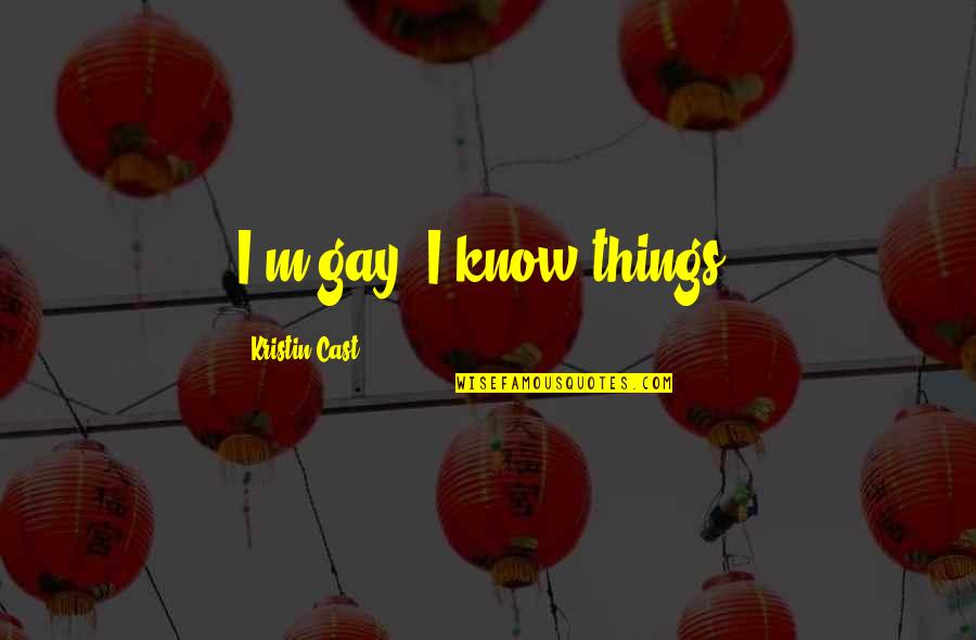 Killing Others Quotes By Kristin Cast: I'm gay. I know things. Killing Others Quotes By Kristin Cast: I'm gay. I know things.