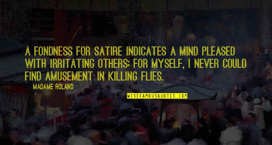 Killing Others Quotes By Madame Roland: A fondness for satire indicates a mind pleased