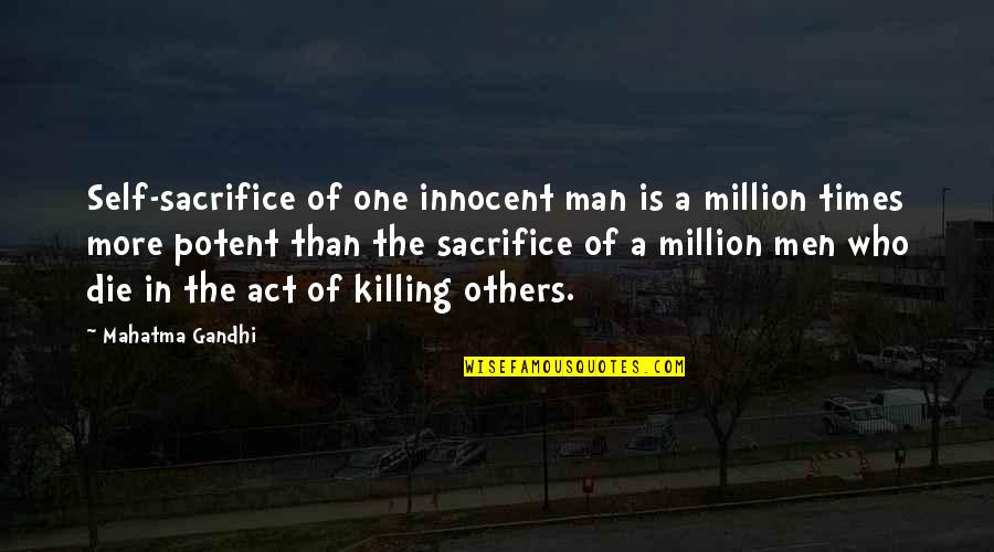 Killing Others Quotes By Mahatma Gandhi: Self-sacrifice of one innocent man is a million Killing Others Quotes By Mahatma Gandhi: Self-sacrifice of one innocent man is a million