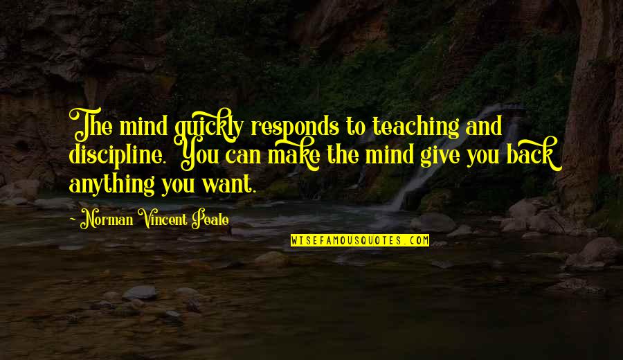 Killing Others Quotes By Norman Vincent Peale: The mind quickly responds to teaching and discipline.
