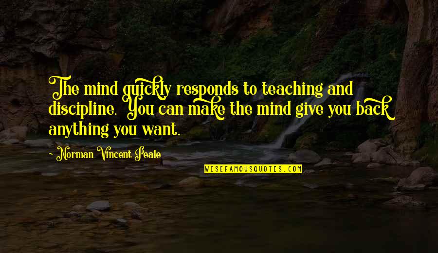 Killing Others Quotes By Norman Vincent Peale: The mind quickly responds to teaching and discipline. Killing Others Quotes By Norman Vincent Peale: The mind quickly responds to teaching and discipline.