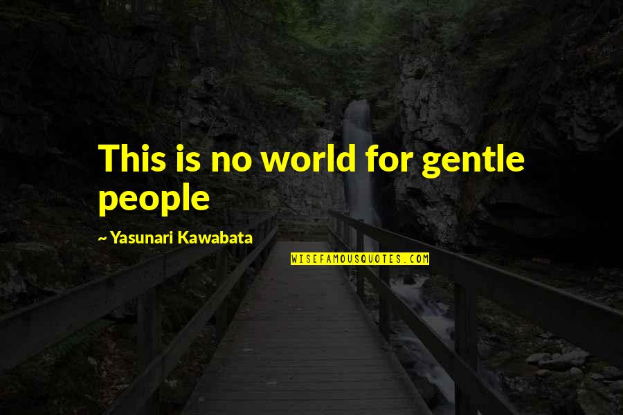 Killing Pablo Quotes By Yasunari Kawabata: This is no world for gentle people