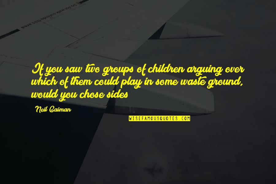 Killing Pigs In Lord Of The Flies Quotes By Neil Gaiman: If you saw two groups of children arguing