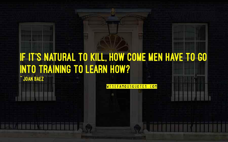 Killing Quotes By Joan Baez: If it's natural to kill, how come men