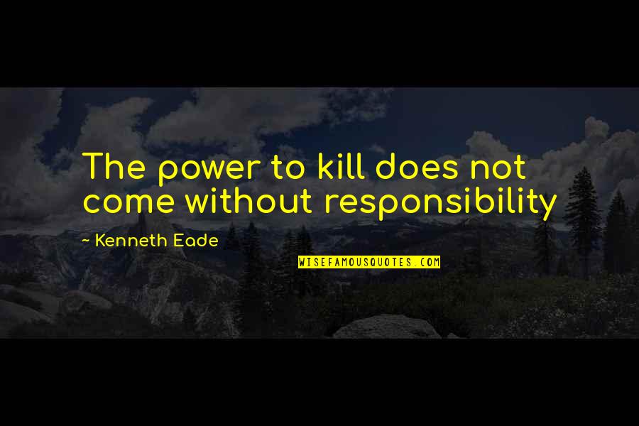 Killing Quotes By Kenneth Eade: The power to kill does not come without