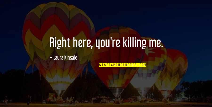 Killing Quotes By Laura Kinsale: Right here, you're killing me.