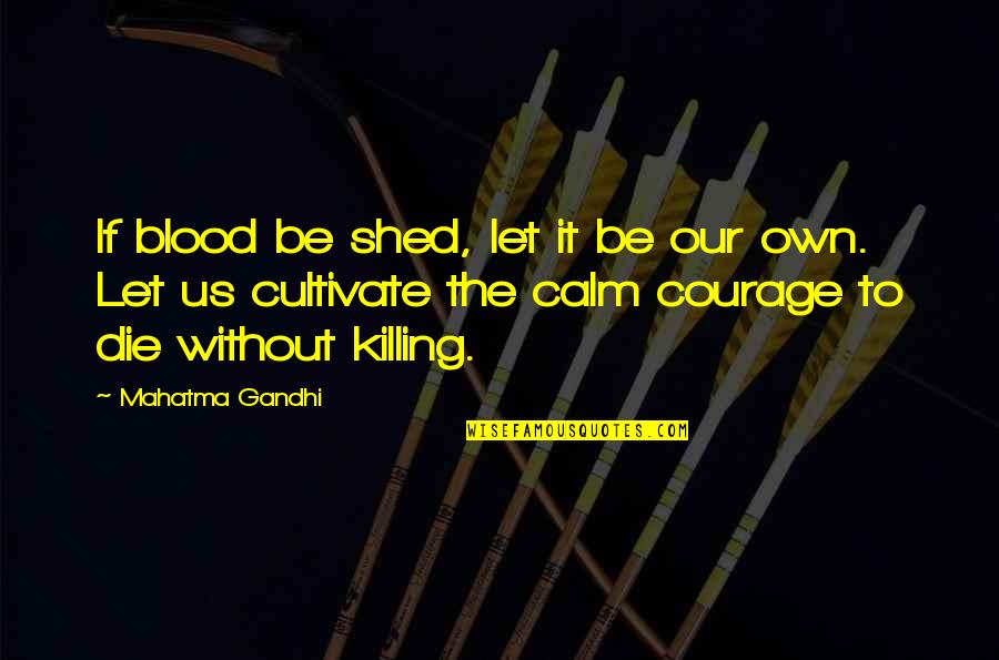 Killing Quotes By Mahatma Gandhi: If blood be shed, let it be our