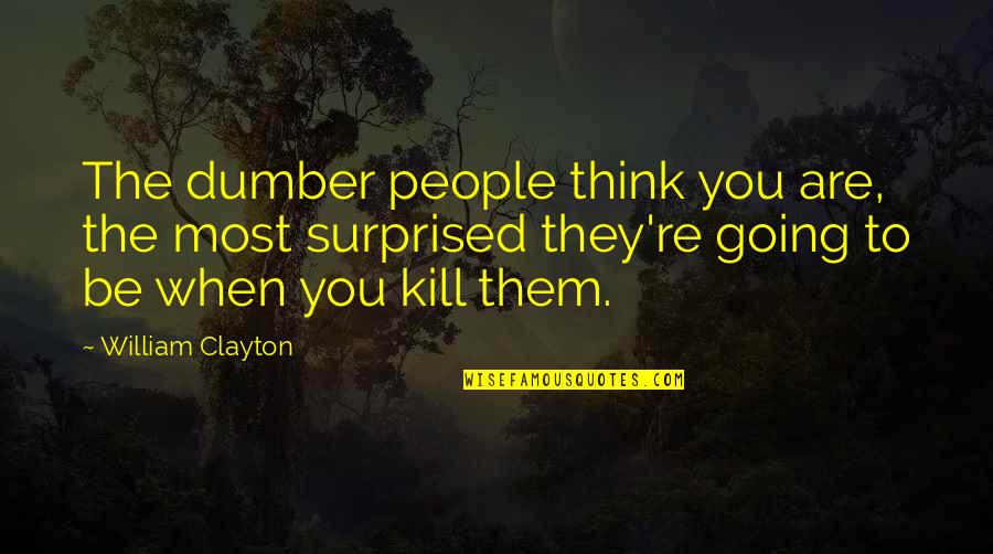 Killing Quotes By William Clayton: The dumber people think you are, the most