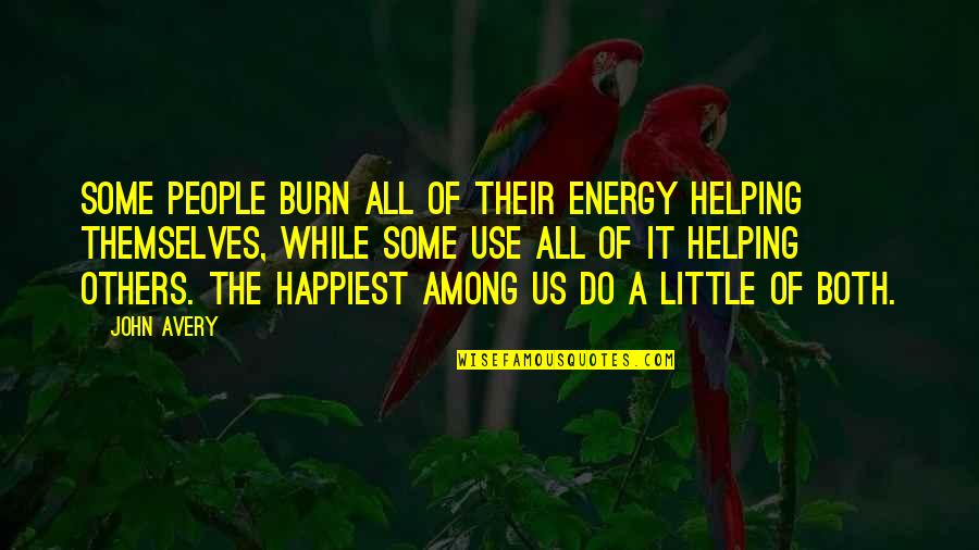 Killing The Competition Quotes By John Avery: Some people burn all of their energy helping