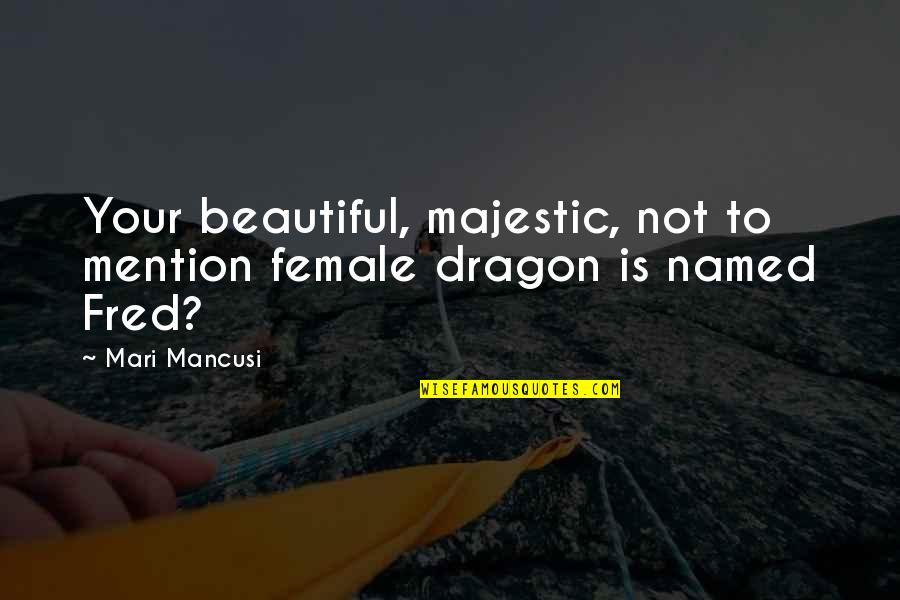 Killing The Competition Quotes By Mari Mancusi: Your beautiful, majestic, not to mention female dragon