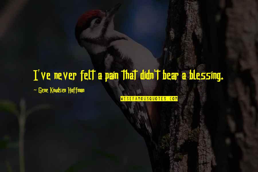 Killing The Enemy Quotes By Gene Knudsen Hoffman: I've never felt a pain that didn't bear Killing The Enemy Quotes By Gene Knudsen Hoffman: I've never felt a pain that didn't bear