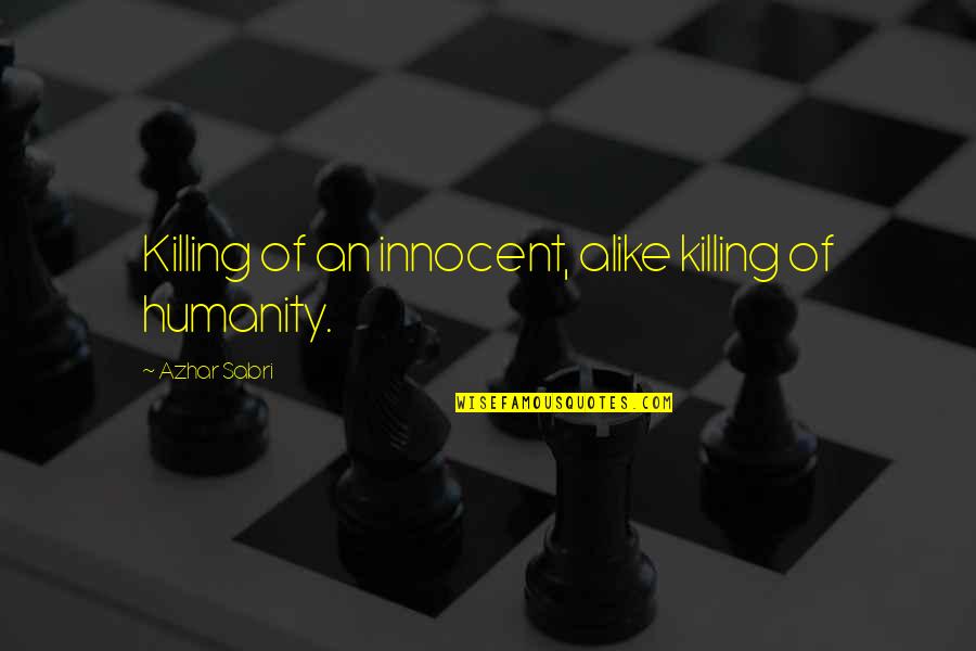 Killing The Innocent Quotes By Azhar Sabri: Killing of an innocent, alike killing of humanity.