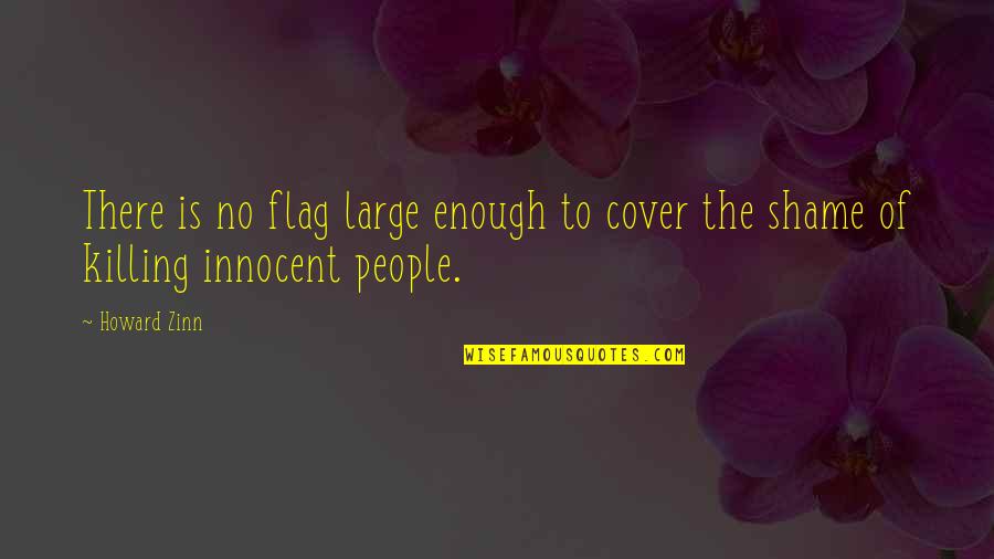 Killing The Innocent Quotes By Howard Zinn: There is no flag large enough to cover