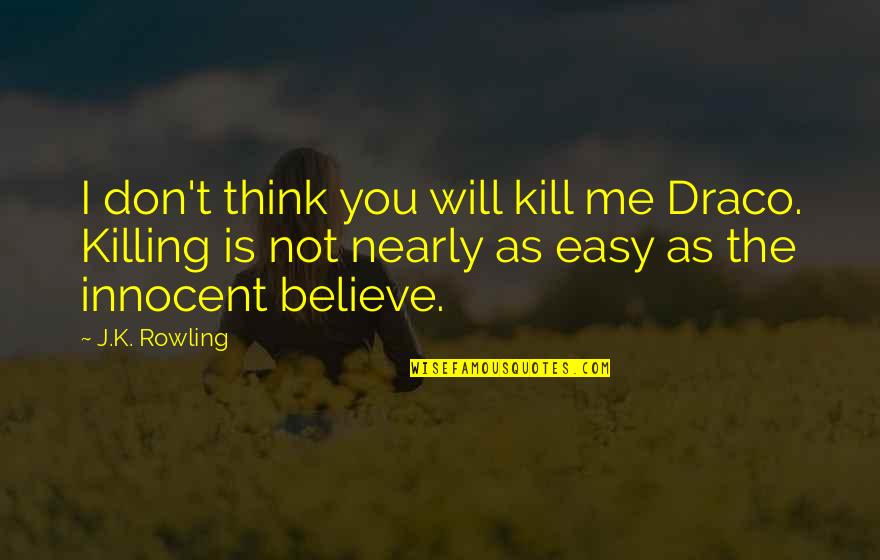 Killing The Innocent Quotes By J.K. Rowling: I don't think you will kill me Draco.