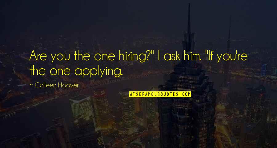 Killing The Pig Quotes By Colleen Hoover: Are you the one hiring?" I ask him.