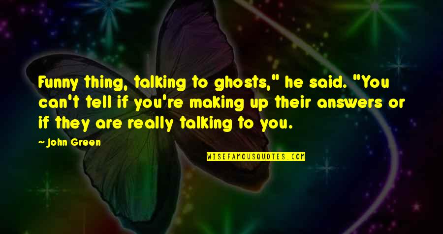 Killing The Pig Quotes By John Green: Funny thing, talking to ghosts," he said. "You