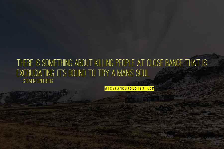 Killing The Soul Quotes By Steven Spielberg: There is something about killing people at close Killing The Soul Quotes By Steven Spielberg: There is something about killing people at close