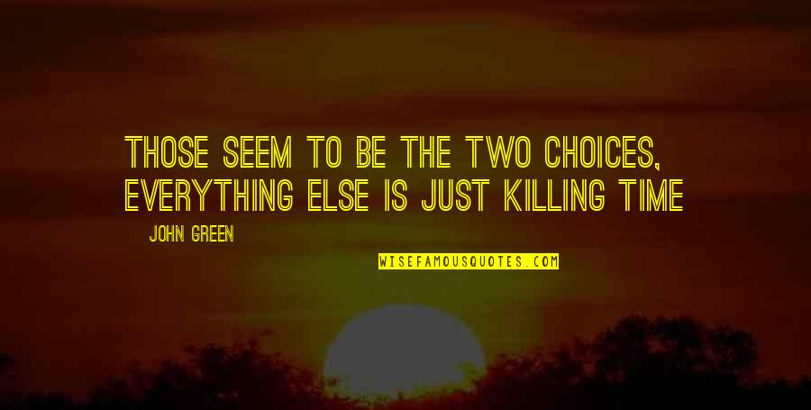 Killing The Time Quotes By John Green: Those seem to be the two choices, everything