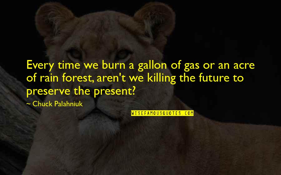 Killing Time Quotes By Chuck Palahniuk: Every time we burn a gallon of gas