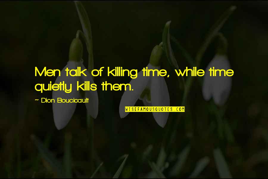 Killing Time Quotes By Dion Boucicault: Men talk of killing time, while time quietly