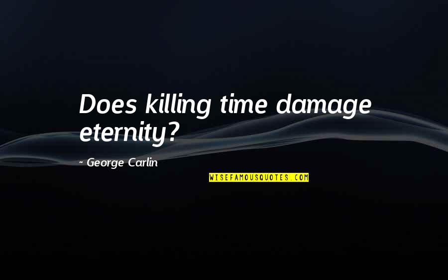 Killing Time Quotes By George Carlin: Does killing time damage eternity?