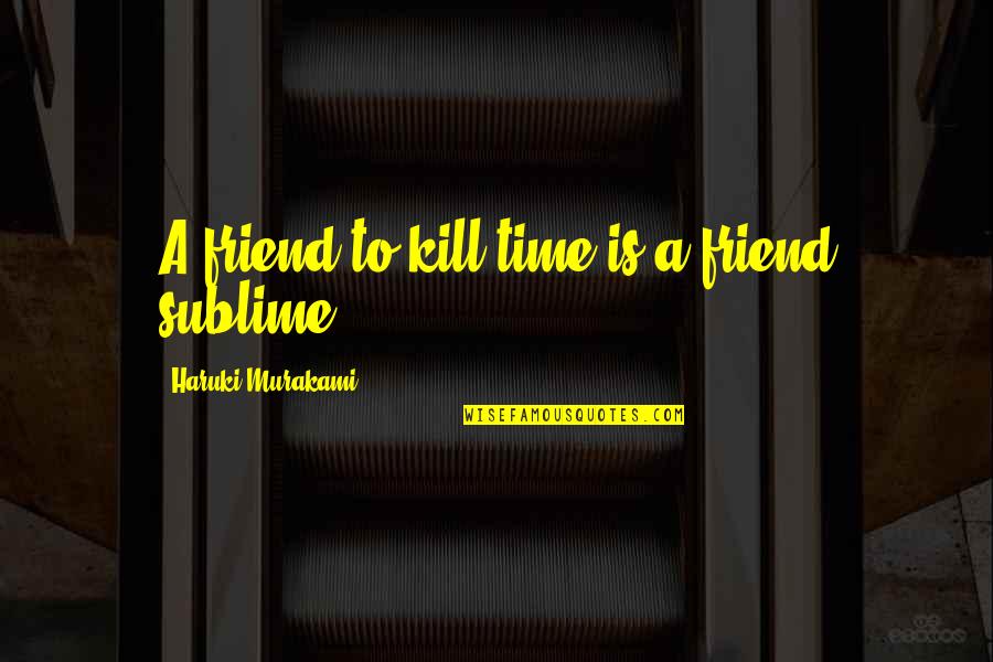 Killing Time Quotes By Haruki Murakami: A friend to kill time is a friend