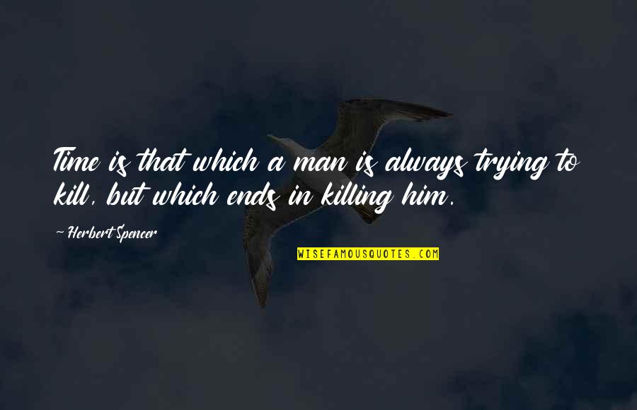 Killing Time Quotes By Herbert Spencer: Time is that which a man is always