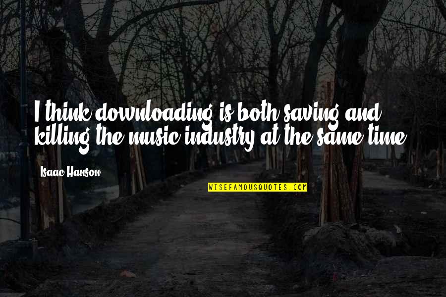 Killing Time Quotes By Isaac Hanson: I think downloading is both saving and killing