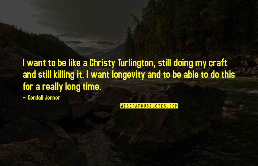 Killing Time Quotes By Kendall Jenner: I want to be like a Christy Turlington, Killing Time Quotes By Kendall Jenner: I want to be like a Christy Turlington,