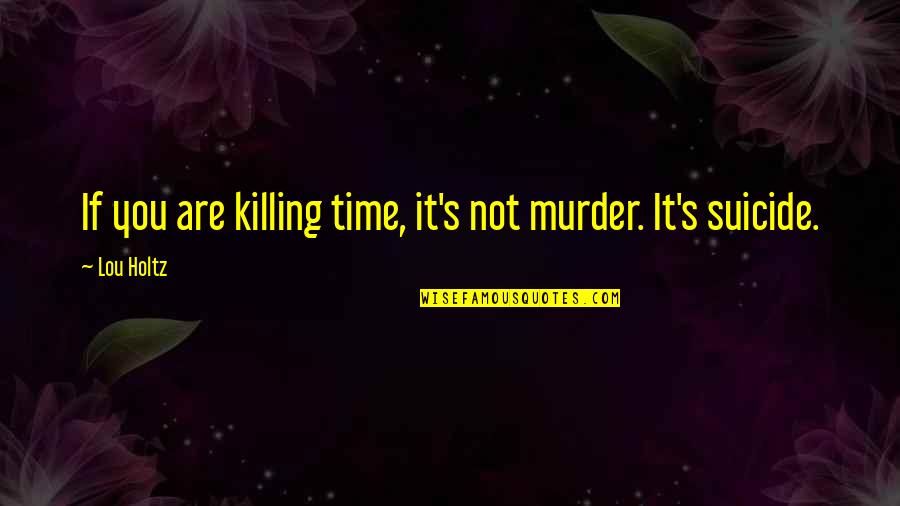 Killing Time Quotes By Lou Holtz: If you are killing time, it's not murder.