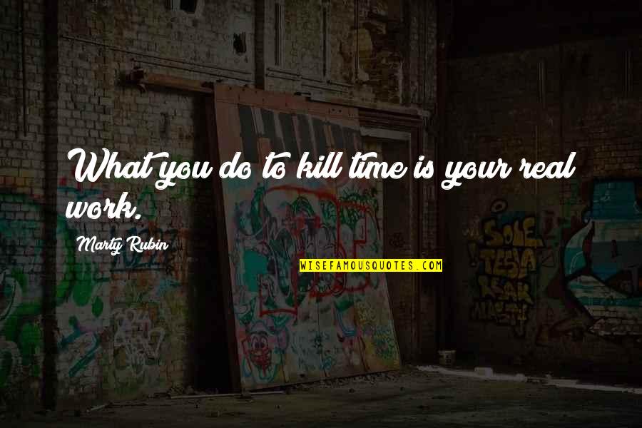 Killing Time Quotes By Marty Rubin: What you do to kill time is your