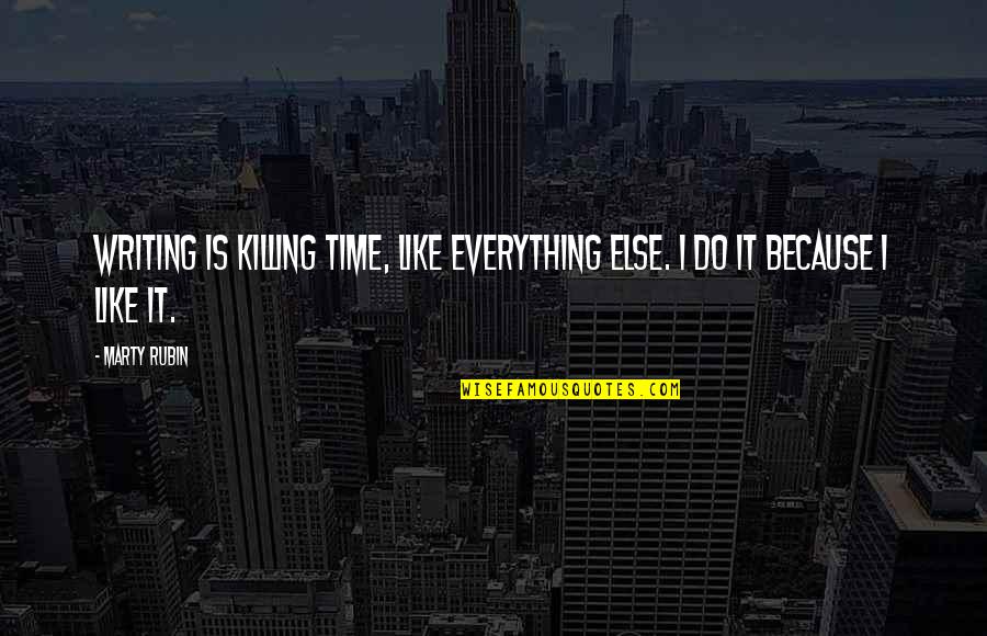 Killing Time Quotes By Marty Rubin: Writing is killing time, like everything else. I