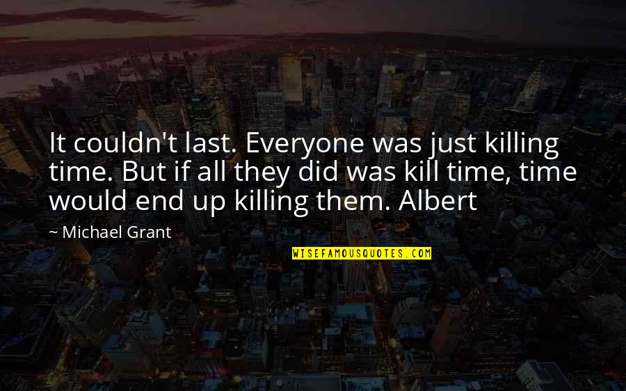 Killing Time Quotes By Michael Grant: It couldn't last. Everyone was just killing time. Killing Time Quotes By Michael Grant: It couldn't last. Everyone was just killing time.