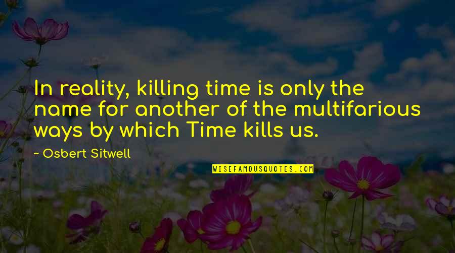 Killing Time Quotes By Osbert Sitwell: In reality, killing time is only the name