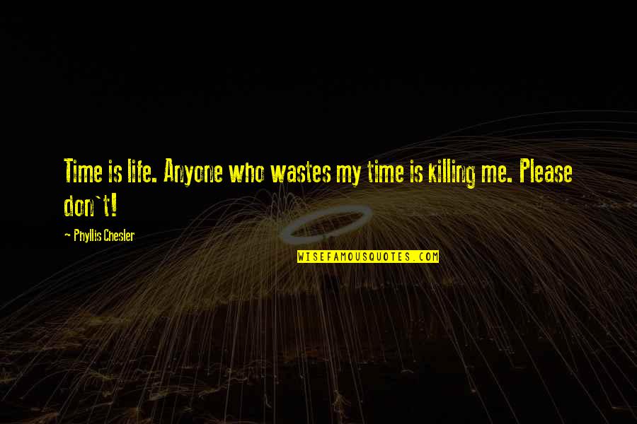 Killing Time Quotes By Phyllis Chesler: Time is life. Anyone who wastes my time