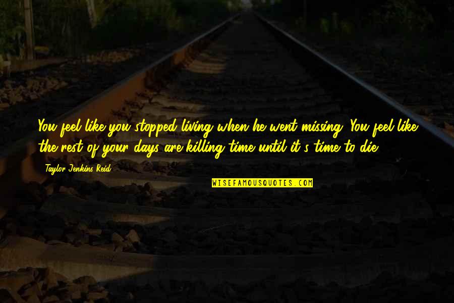 Killing Time Quotes By Taylor Jenkins Reid: You feel like you stopped living when he