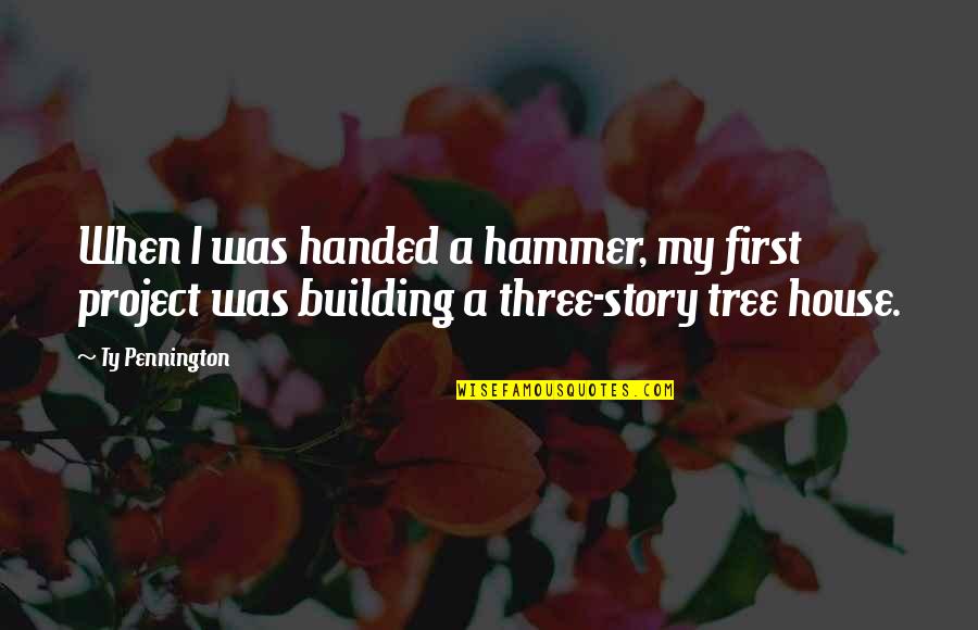 Killing Time Quotes Quotes By Ty Pennington: When I was handed a hammer, my first