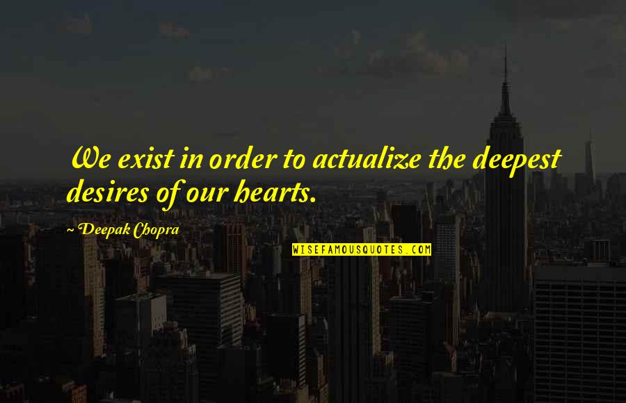 Killing To Survive Quotes By Deepak Chopra: We exist in order to actualize the deepest