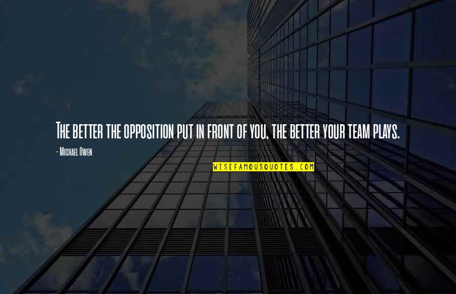Killing To Survive Quotes By Michael Owen: The better the opposition put in front of