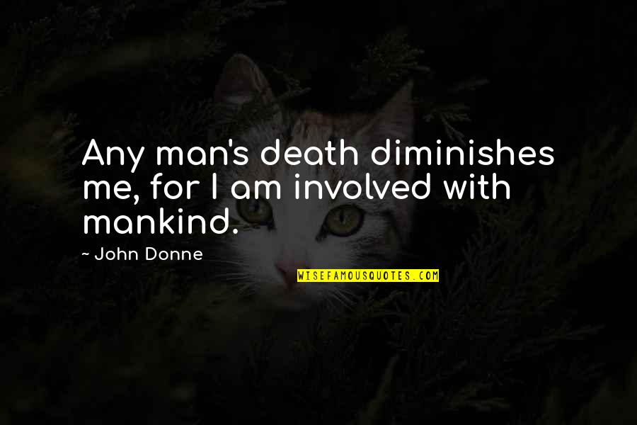 Killing Us Softly Quotes By John Donne: Any man's death diminishes me, for I am