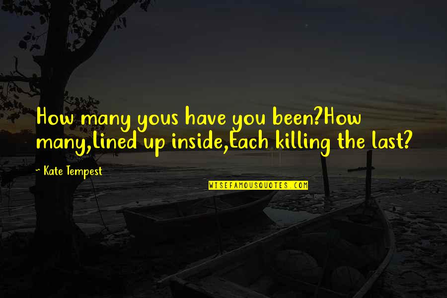 Killing You Inside Quotes By Kate Tempest: How many yous have you been?How many,Lined up