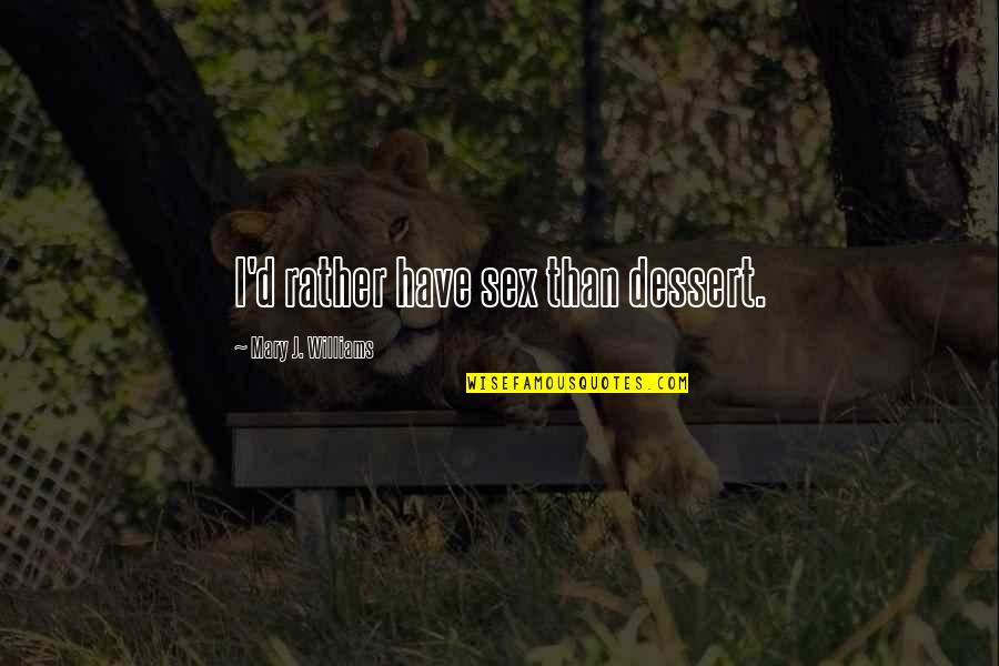 Killing You Inside Quotes By Mary J. Williams: I'd rather have sex than dessert. Killing You Inside Quotes By Mary J. Williams: I'd rather have sex than dessert.