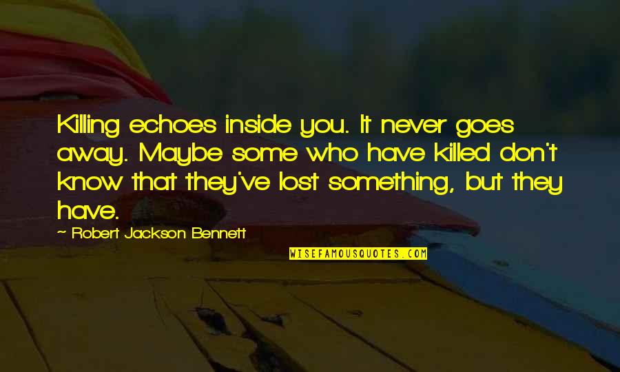 Killing You Inside Quotes By Robert Jackson Bennett: Killing echoes inside you. It never goes away. Killing You Inside Quotes By Robert Jackson Bennett: Killing echoes inside you. It never goes away.