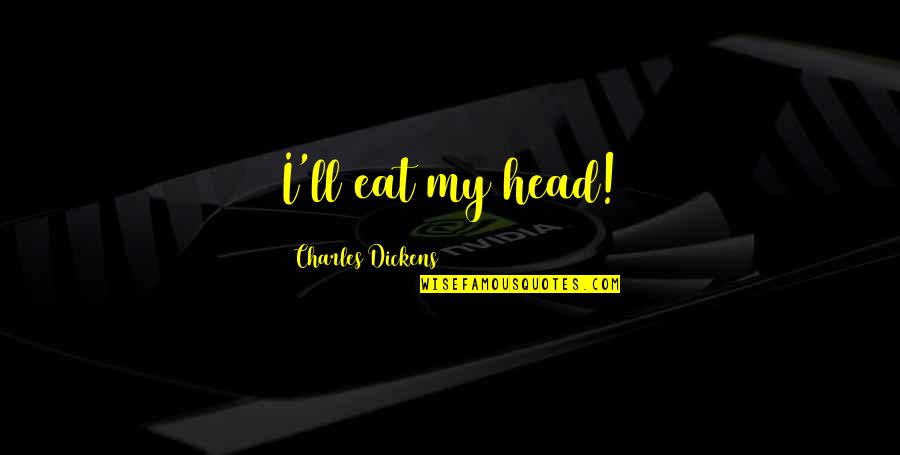 Killing Your Enemies With Kindness Quotes By Charles Dickens: I'll eat my head!