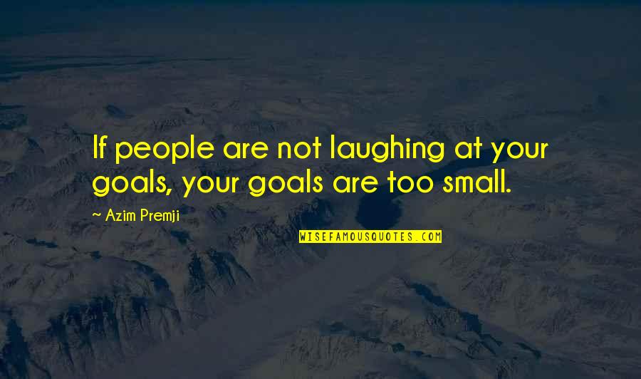 Killing Your Enemy With Kindness Quotes By Azim Premji: If people are not laughing at your goals,