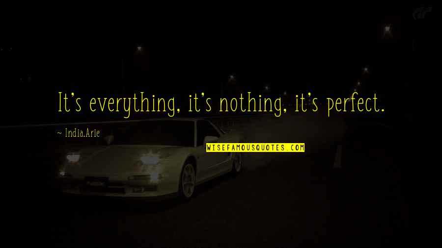 Killing Your Enemy With Kindness Quotes By India.Arie: It's everything, it's nothing, it's perfect.