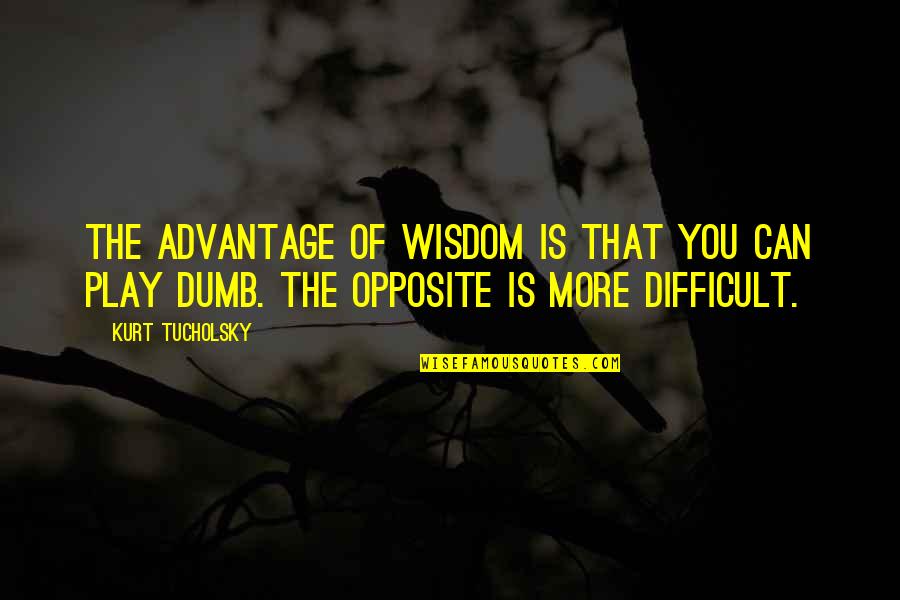 Killing Your First Deer Quotes By Kurt Tucholsky: The advantage of wisdom is that you can