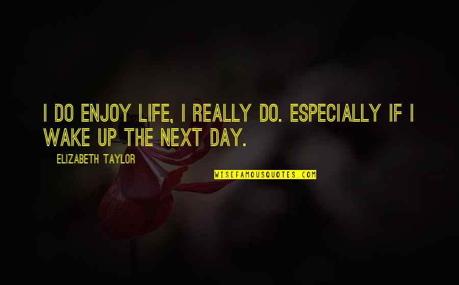 Killing Your Self Quotes By Elizabeth Taylor: I do enjoy life, I really do. Especially