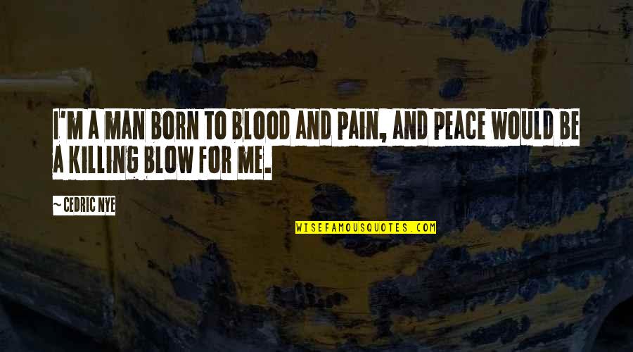 Killing Zombies Quotes By Cedric Nye: I'm a man born to blood and pain,