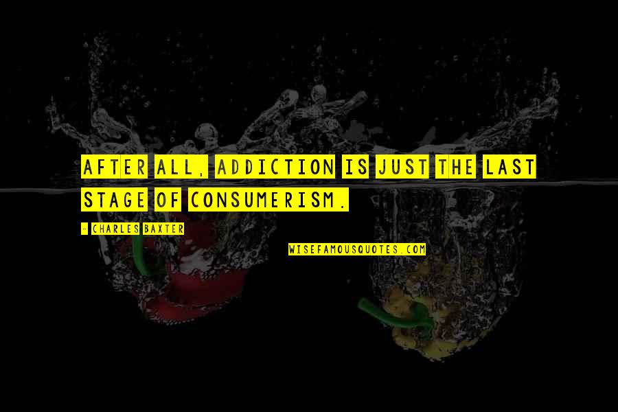 Killing Zombies Quotes By Charles Baxter: After all, addiction is just the last stage Killing Zombies Quotes By Charles Baxter: After all, addiction is just the last stage